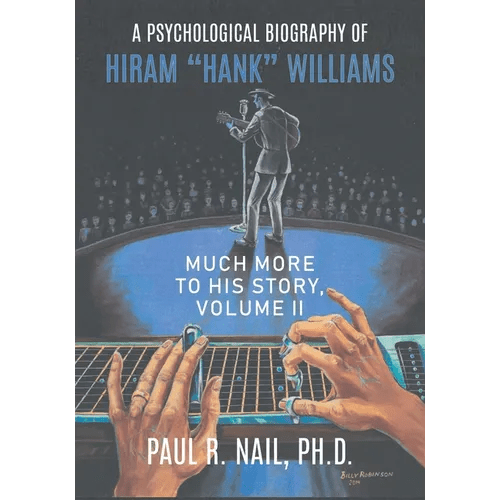 A Psychological Biography of Hiram "Hank" Williams: Much More to His Story, Volume II - Paperback - Paranoid Ranch
