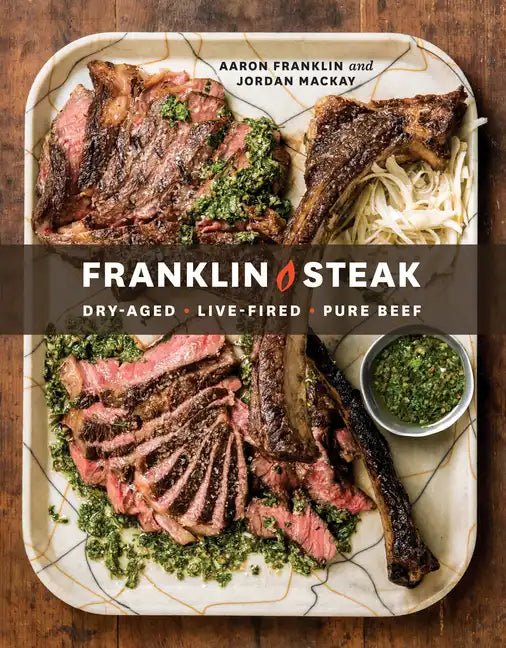 Franklin Steak: Dry - Aged. Live - Fired. Pure Beef. [A Cookbook] - Hardcover - Paranoid Ranch