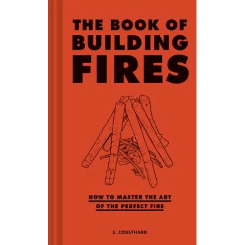 The Book of Building Fires: How to Master the Art of the Perfect Fire - Hardcover - Paranoid Ranch